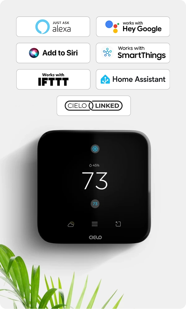 Cielo smart thermostats work with Amazon Alexa, Google Assistant, Siri Shortcuts, SmartThings, IFTTT, and Home Assistant.